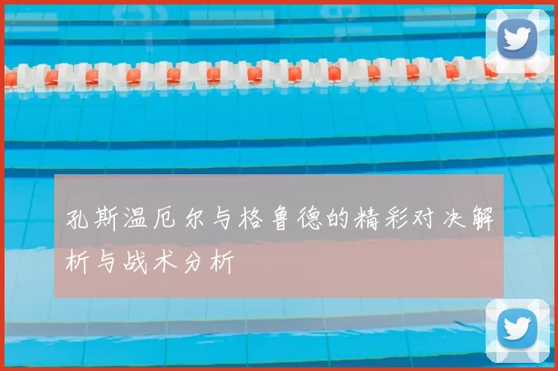 孔斯温厄尔与格鲁德的精彩对决解析与战术分析