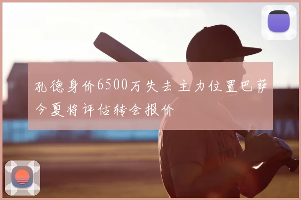 孔德身价6500万失去主力位置巴萨今夏将评估转会报价