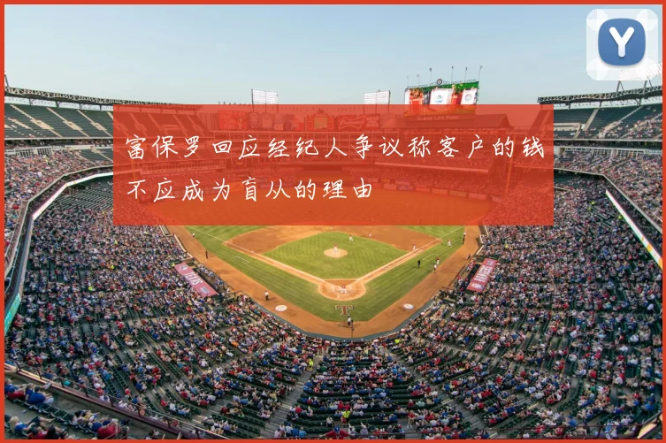 富保罗回应经纪人争议称客户的钱不应成为盲从的理由
