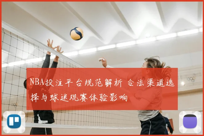 NBA投注平台规范解析 合法渠道选择与球迷观赛体验影响