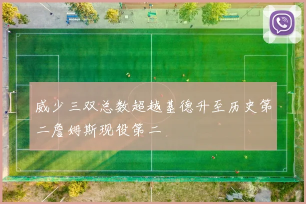 威少三双总数超越基德升至历史第二詹姆斯现役第二
