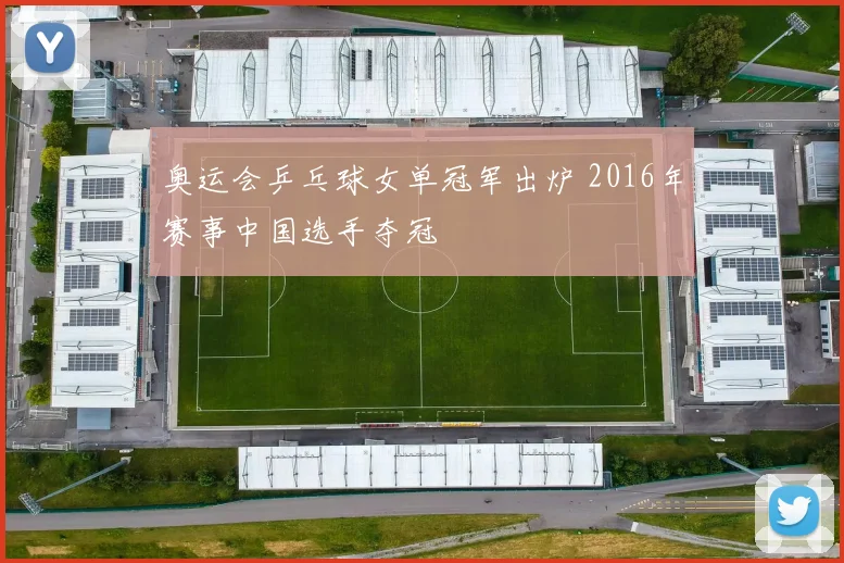 奥运会乒乓球女单冠军出炉 2016年赛事中国选手夺冠
