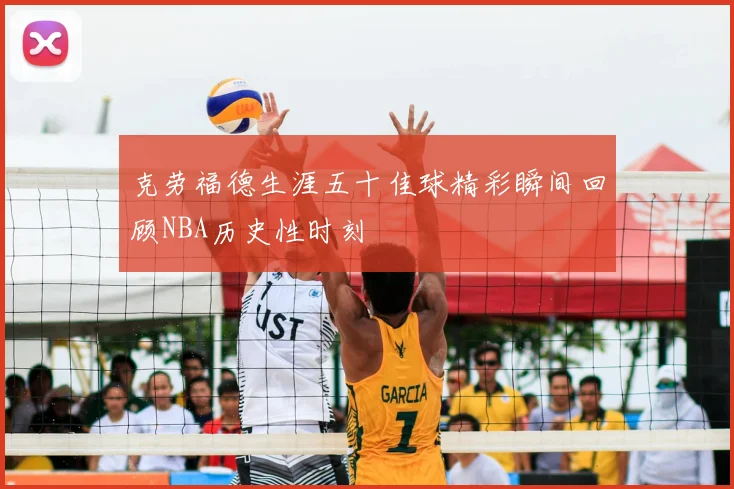 克劳福德生涯五十佳球精彩瞬间回顾NBA历史性时刻