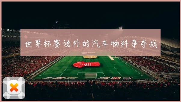 世界杯赛场外的汽车物料争夺战