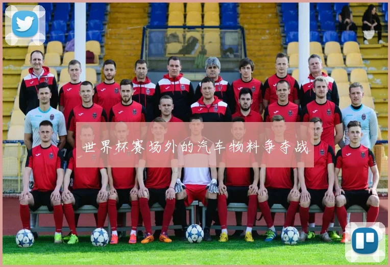 世界杯赛场外的汽车物料争夺战