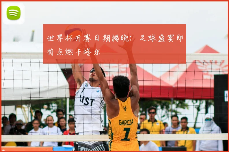世界杯开赛日期揭晓：足球盛宴即将点燃卡塔尔